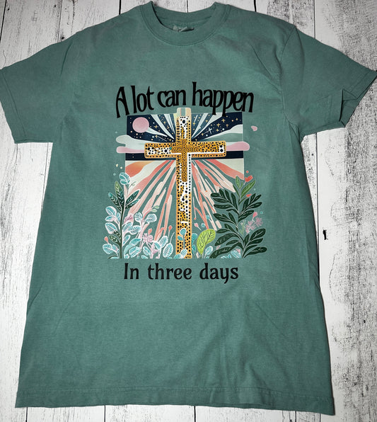 A Lot Can Happen in Three Days” Faith T-Shirt